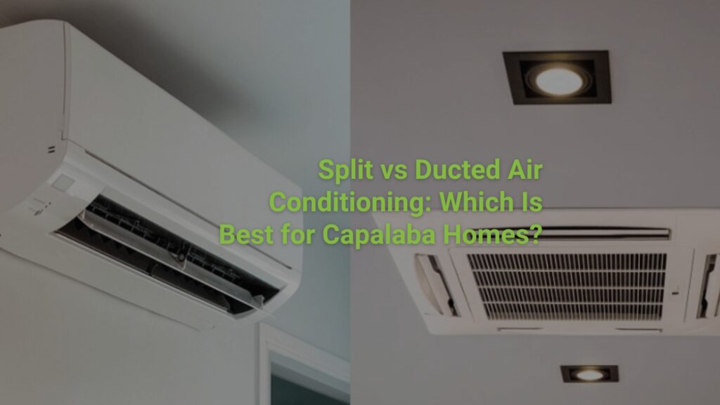Split vs Ducted Air Conditioning: Which Is Best for Capalaba Homes?