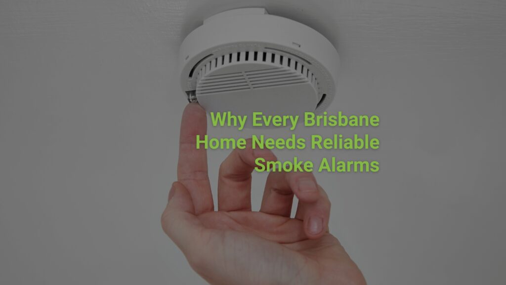 Why Every Brisbane Home Needs Reliable Smoke Alarms