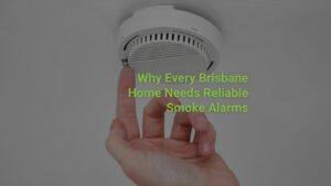 Why Every Brisbane Home Needs Reliable Smoke Alarms