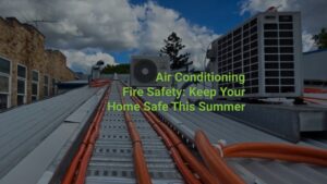 Air Conditioning Fire Safety: Keep Your Home Safe This Summer