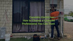 Capalaba Electrician: How to Choose a Licensed Professional You Can Trust