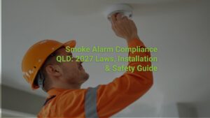 Smoke Alarm Compliance QLD: 2027 Laws, Installation & Safety Guide