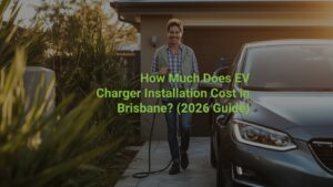 How Much Does EV Charger Installation Cost in Brisbane? (2026 Guide)